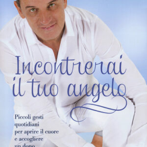 Libro - Incontrerai il tuo angelo. Piccoli gesti quotidiani per aprire il cuore e accogliere un dono straordinario - ISBN 9788817104326
