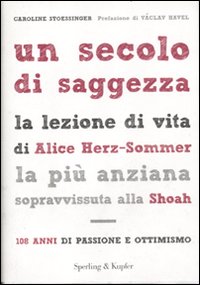 Libro - Un secolo di saggezza. La lezione di vita di Alice Herz-Sommer, la più anziana sopravvissuta alla Shoah. 108 anni di passione e ottimismo - ISBN 9788820052126