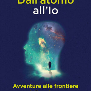 Libro - Dall'atomo all'Io. Avventure alle frontiere della scienza - ISBN 9788820379117