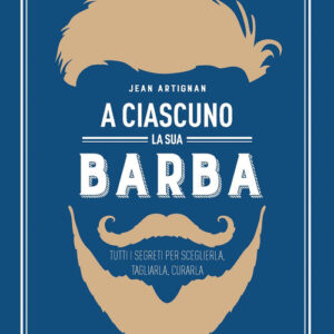 Libro - A ciascuno la sua barba. Tutti i segreti per sceglierla, tagliarla, curarla - ISBN 9788820385385
