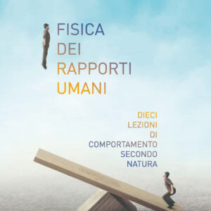 Libro - Fisica dei rapporti umani. Dieci lezioni di comportamento secondo natura - ISBN 9788820389581