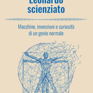 Libro - Leonardo scienziato. Macchine, invenzioni e curiosità di un genio normale - ISBN 9788820390815