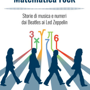 Libro - Matematica rock. Storie di musica e numeri dai Beatles ai Led Zeppelin - ISBN 9788820391553
