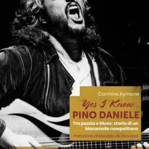 Libro - Yes I know... Pino Daniele. Tra pazzia e blues: storia di un Masaniello newpolitano - ISBN 9788820394585