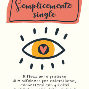 Libro - Semplicemente single. Riflessioni e pratiche di mindfulness per volersi bene, connettersi con gli altri e avere una vita piena d'amore - ISBN 9788820397326