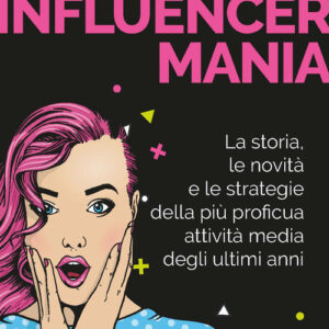 Libro - Influencermania. La storia, le novità e le strategie della più proficua attività media degli ultimi anni - ISBN 9788820398521