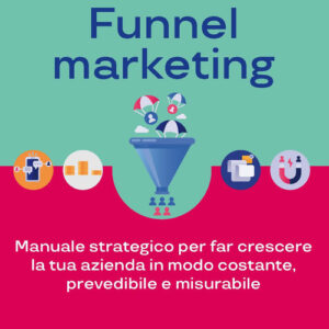 Libro - Acquisire clienti con il funnel marketing. Manuale strategico per far crescere la tua azienda in modo costante, prevedibile e misurabile - ISBN 9788820399863