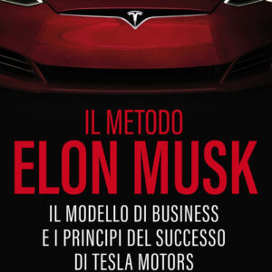 Libro - Il metodo Elon Musk. Il modello di business e i principi del successo di Tesla Motors - ISBN 9788820399986