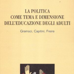 Libro - La politica come tema e dimensione dell'educazione degli adulti. Gramsci, Capitini, Freire - ISBN 9788820756871