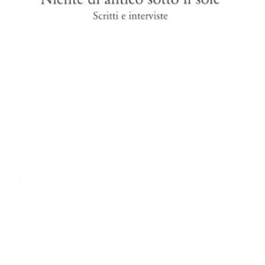 Libro - Niente di antico sotto il sole. Scritti e interviste - ISBN 9788822906144