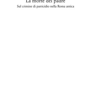 Libro - La morte del padre. Sul crimine di parricidio nella Roma antica - ISBN 9788822907844