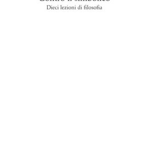 Libro - Contro il simbolico. Dieci lezioni di filosofia - ISBN 9788822908384