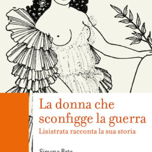 Libro - La donna che sconfigge la guerra. Lisistrata racconta la sua storia - ISBN 9788829012268