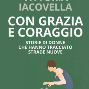 Libro - Con grazia e coraggio. Storie di donne che hanno tracciato strade nuove - ISBN 9788831175555