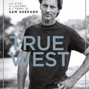 Libro - True West. La vita, il lavoro e i tempi di Sam Shepard - ISBN 9788832036695