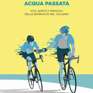 Libro - Acqua passata. Vita, sorte e miracoli delle borracce nel ciclismo - ISBN 9788832089455