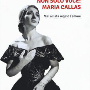 Libro - Non solo voce, Maria Callas. Mai amata regalò l'amore - ISBN 9788832821208