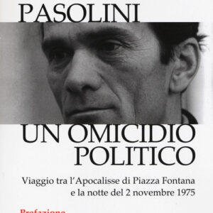 Libro - Pasolini un omicidio politico. Viaggio tra l’apocalisse di Piazza Fontana e la notte del 2 novembre 1975 - ISBN 9788832821468