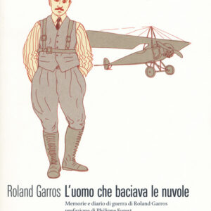 Libro - L'uomo che baciava le nuvole. Memorie e diario di guerra di Roland Garros - ISBN 9788832970678