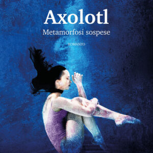 Libro - Axolotl. Metamorfosi sospese - ISBN 9788833246673