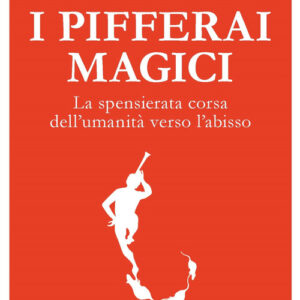 Libro - I pifferai magici. La spensierata corsa dell'umanità verso l'abisso - ISBN 9788833537399