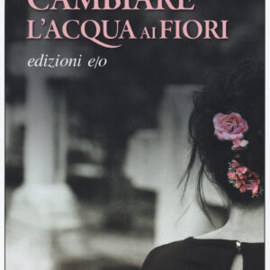 Libro - Cambiare l'acqua ai fiori - ISBN 9788833570990