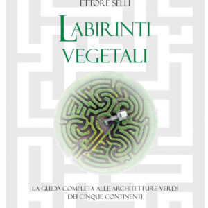 Libro - Labirinti vegetali. La guida completa alle architetture verdi dei cinque continenti - ISBN 9788833642222