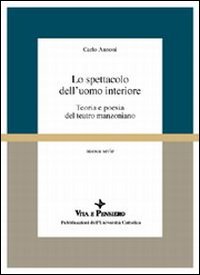 Libro - Lo spettacolo dell'uomo interiore. Teoria e poesia del teatro manzoniano - ISBN 9788834304693