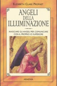 Libro - Angeli della illuminazione. Invocare gli angeli per comunicare con il proprio io superiore - ISBN 9788834413852