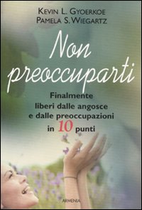 Libro - Non preoccuparti. Finalmente liberi dalle angosce e dalle preoccupazioni in 10 punti - ISBN 9788834420232
