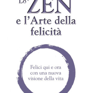 Libro - Lo zen e l'arte della felicità. Felici qui e ora con una nuova visione della vita - ISBN 9788834420997