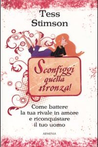 Libro - Sconfiggi quella stronza! Come battere la tua rivale in amore e riconquistare il tuo uomo - ISBN 9788834426111