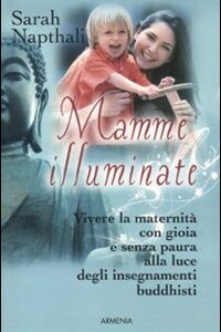 Libro - Mamme illuminate. Vivere la maternità con gioia e senza paura alla luce degli insegnamenti buddisti - ISBN 9788834426333