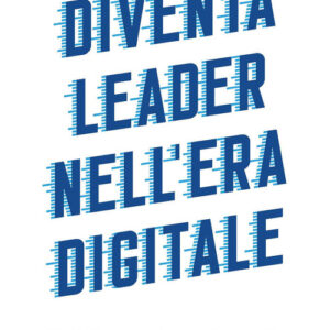 Libro - Diventa leader nell'era digitale. Strategie per accelerare la tua crescita - ISBN 9788836005048