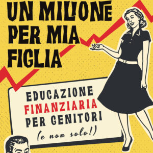 Libro - Un milione per mia figlia. Educazione finanziaria per genitori (e non solo!) - ISBN 9788836005376