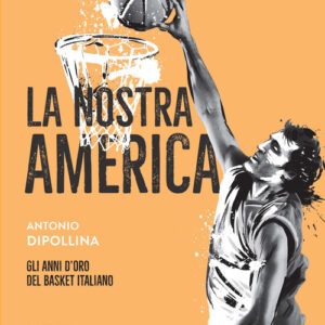 Libro - La nostra America. Gli anni d'oro del basket italiano - ISBN 9788836005796