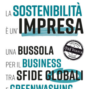 Libro - La sostenibilità è un'impresa. Una bussola per il business tra sfide globali e greenwashing - ISBN 9788836006854