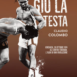 Libro - Giù la testa. Kinshasa, 30 ottobre 1974. Ali contro Foreman, l'alba di una rivoluzione - ISBN 9788836014422