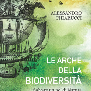 Libro - Le arche della biodiversità. Salvare un po' di natura per il futuro dell'uomo - ISBN 9788836016136