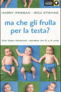 Libro - Ma che gli frulla per la testa? Che cosa pensano i bambini da 0 a 6 anni - ISBN 9788838429194