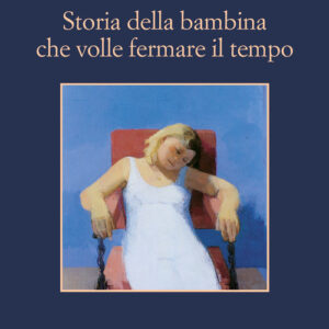 Libro - Storia della bambina che volle fermare il tempo - ISBN 9788838940583
