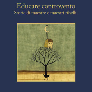 Libro - Educare controvento. Storie di maestre e maestri ribelli - ISBN 9788838944987