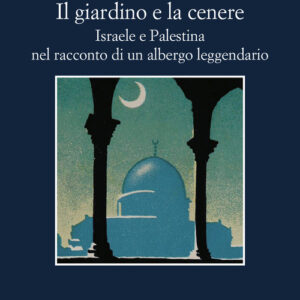 Libro - Il giardino e la cenere. Israele e Palestina nel racconto di un albergo leggendario - ISBN 9788838947582