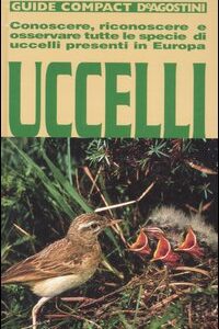 Libro - Uccelli. Conoscere, riconoscere e osservare tutte le specie di uccelli presenti in Europa - ISBN 9788841574843