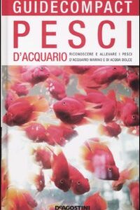 Libro - Pesci d'acquario. Riconoscere e allevare i pesci d'acquario marino e di acqua dolce - ISBN 9788841847565