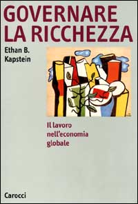 Libro - Governare la ricchezza. Il lavoro nell'economia globale - ISBN 9788843015306