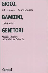 Libro - Gioco, bambini, genitori. Modelli educativi nei servizi per l'infanzia - ISBN 9788843033300