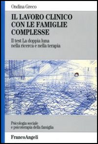 Libro - Il lavoro clinico con le famiglie complesse. Il test «La doppia luna» nella ricerca e nella terapia - ISBN 9788846473486
