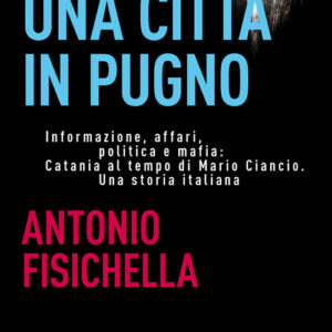 Libro - Una città in pugno. Informazione, affari, politica e mafia: Catania al tempo di Mario Ciancio. Una storia italiana - ISBN 9788846921918