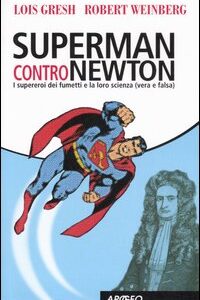 Libro - Superman contro Newton. I supereroi dei fumetti e la loro scienza (vera e falsa) - ISBN 9788850324118